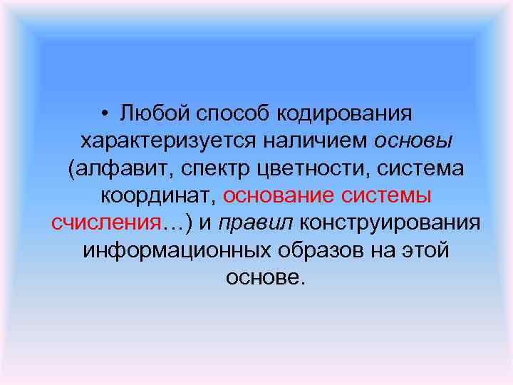  • Любой способ кодирования характеризуется наличием основы (алфавит, спектр цветности, система координат, основание