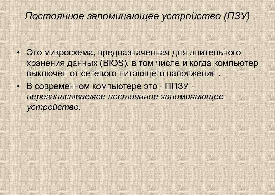 Постоянное запоминающее устройство (ПЗУ) • Это микросхема, предназначенная длительного хранения данных (BIOS), в том