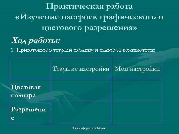 Практическая работа «Изучение настроек графического и цветового разрешения» Ход работы: 1. Приготовьте в тетради