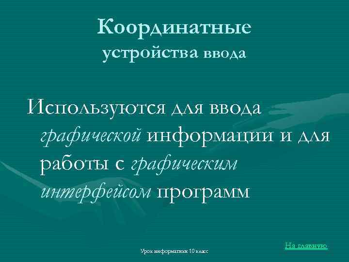 Координатные устройства ввода Используются для ввода графической информации и для работы с графическим интерфейсом