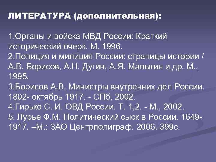 ЛИТЕРАТУРА (дополнительная): 1. Органы и войска МВД России: Краткий исторический очерк. М. 1996. 2.