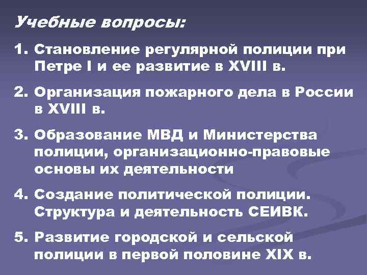 Учебные вопросы: 1. Становление регулярной полиции при Петре I и ее развитие в XVIII