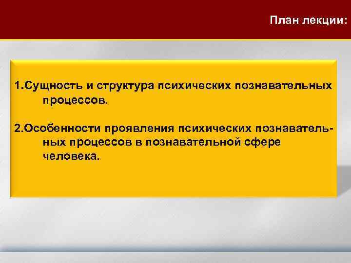 План лекции: 1. Сущность и структура психических познавательных процессов. 2. Особенности проявления психических познавательных