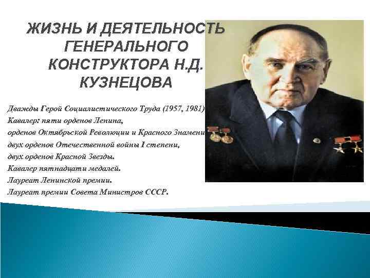 ЖИЗНЬ И ДЕЯТЕЛЬНОСТЬ ГЕНЕРАЛЬНОГО КОНСТРУКТОРА Н. Д. КУЗНЕЦОВА Дважды Герой Социалистического Труда (1957, 1981).