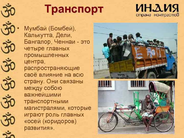 Транспорт • Мумбай (Бомбей), Калькутта, Дели, Бангалор, Ченнаи - это четыре главных промышленных центра,