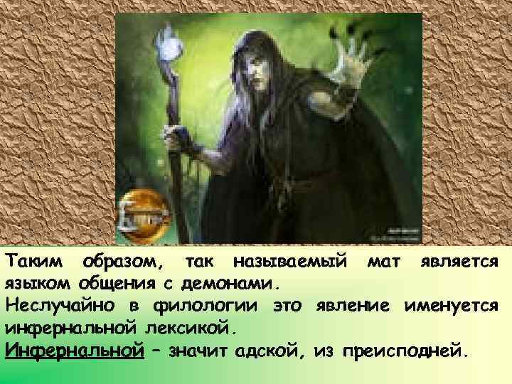 Таким образом, так называемый мат является языком общения с демонами. Неслучайно в филологии это