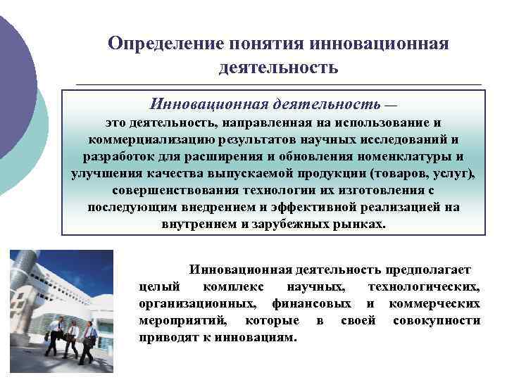 Определение понятия инновационная деятельность Инновационная деятельность — это деятельность, направленная на использование и коммерциализацию