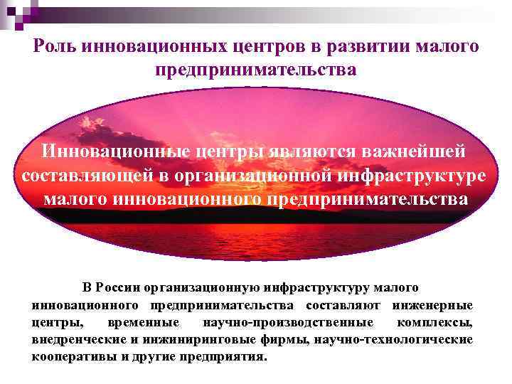 Роль инновационных центров в развитии малого предпринимательства Инновационные центры являются важнейшей составляющей в организационной