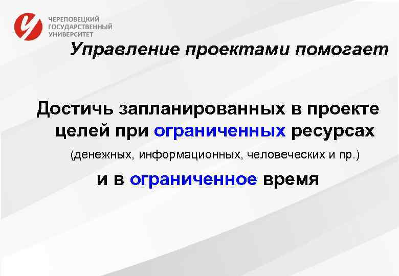 Управление проектами помогает Достичь запланированных в проекте целей при ограниченных ресурсах (денежных, информационных, человеческих