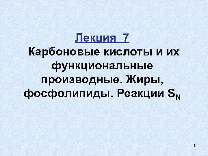 Лекция 7 Карбоновые кислоты и их функциональные производные. Жиры, фосфолипиды. Реакции SN 1 