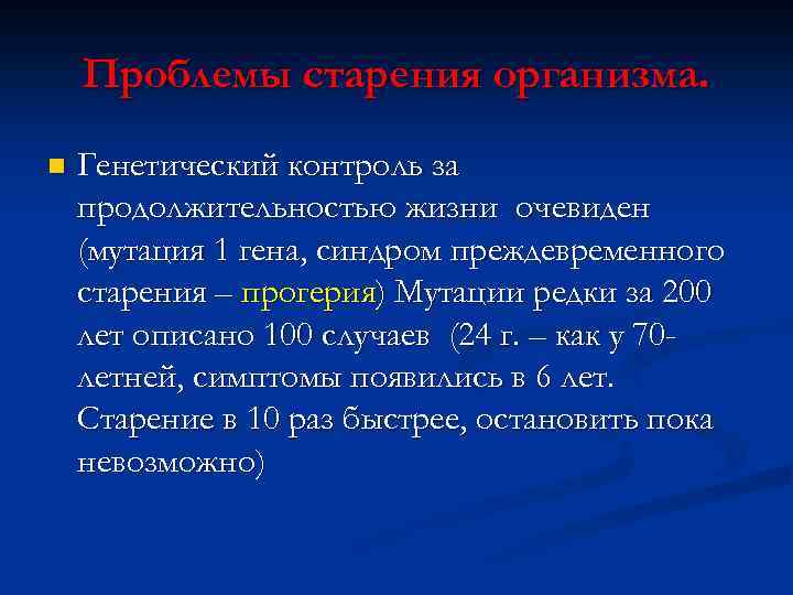 Проблемы старения организма. n Генетический контроль за продолжительностью жизни очевиден (мутация 1 гена, синдром