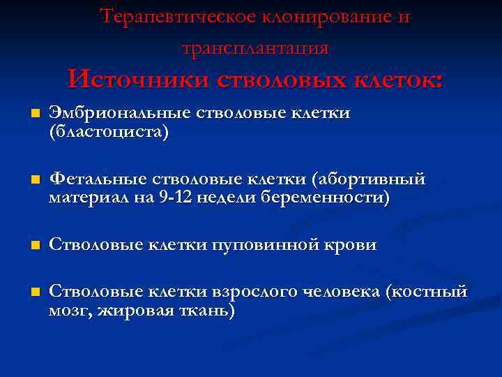 Терапевтическое клонирование и трансплантация Источники стволовых клеток: n Эмбриональные стволовые клетки (бластоциста) n Фетальные
