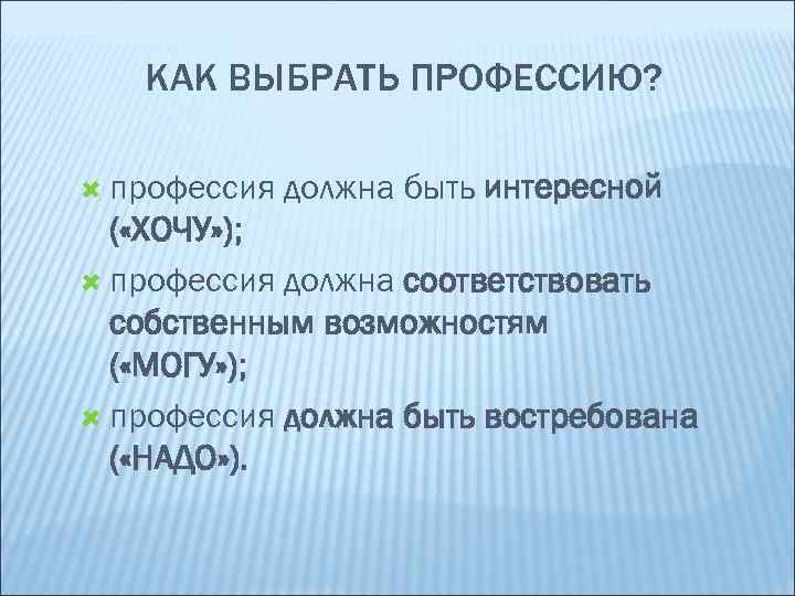 КАК ВЫБРАТЬ ПРОФЕССИЮ? профессия должна быть интересной ( «ХОЧУ» ); профессия должна соответствовать собственным