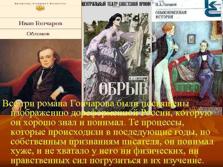 Все три романа Гончарова были посвящены изображению дореформенной России, которую он хорошо знал и
