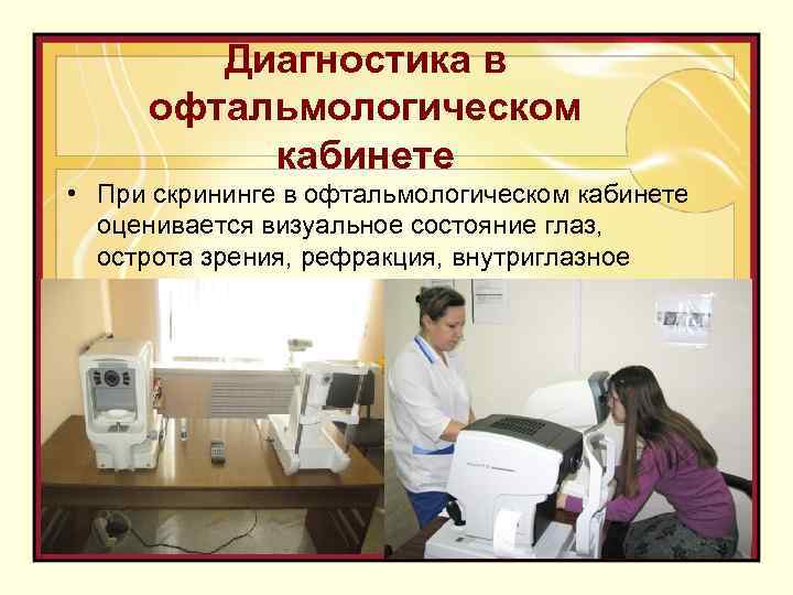 Диагностика в офтальмологическом кабинете • При скрининге в офтальмологическом кабинете оценивается визуальное состояние глаз,