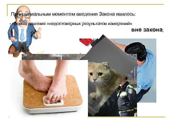 Принципиальным моментом введения Закона явилось: - провозглашение «недостоверных результатов измерений» вне закона; 