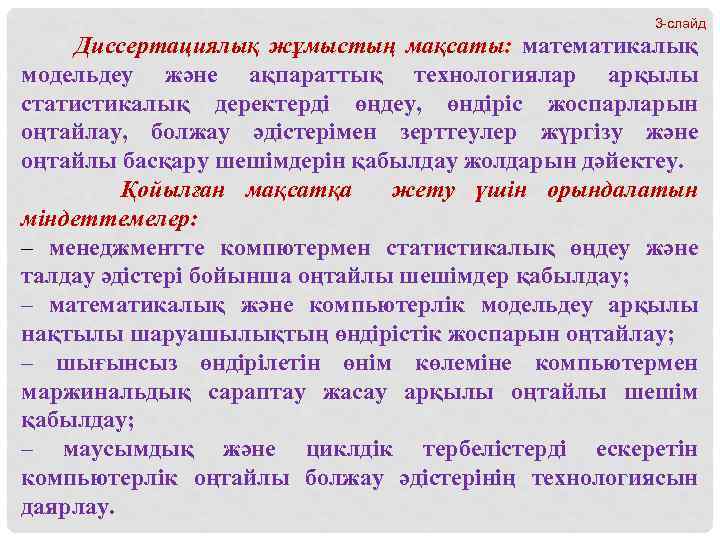 3 -слайд Диссертациялық жұмыстың мақсаты: математикалық модельдеу және ақпараттық технологиялар арқылы статистикалық деректерді өңдеу,
