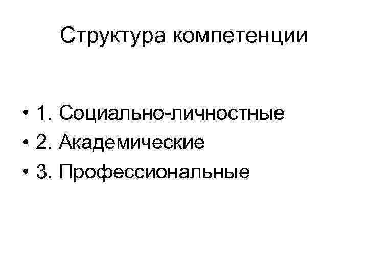 Структура компетенции • 1. Социально-личностные • 2. Академические • 3. Профессиональные 