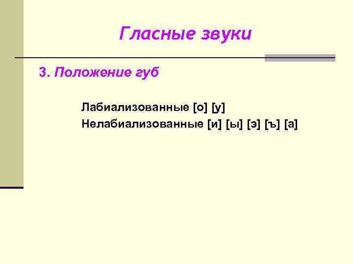 Гласные звуки 3. Положение губ Лабиализованные [о] [у] Нелабиализованные [и] [ы] [э] [ъ] [а]