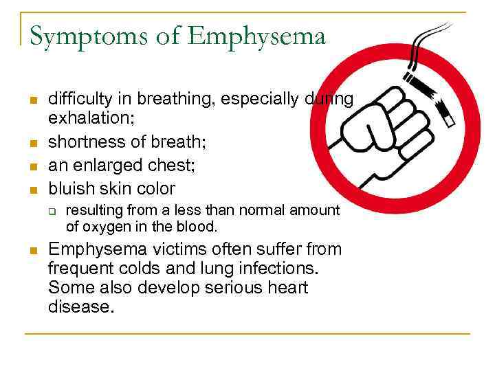 Symptoms of Emphysema n n difficulty in breathing, especially during exhalation; shortness of breath;