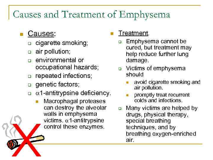 Causes and Treatment of Emphysema n Causes: q q q n cigarette smoking; air
