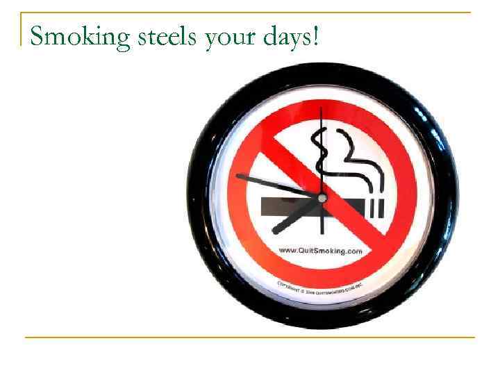 Smoking steels your days! 