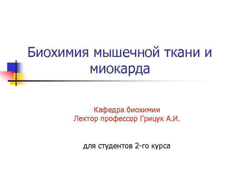 Биохимия мышечной ткани и миокарда Кафедра биохимии Лектор профессор Грицук А. И. для студентов