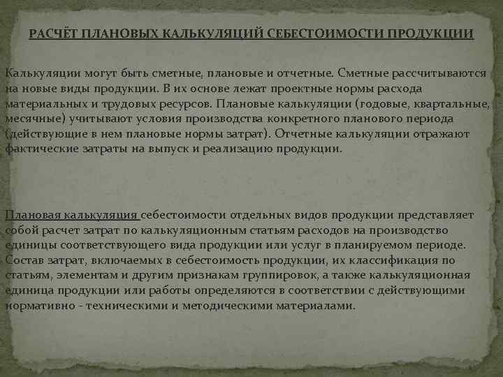 РАСЧЁТ ПЛАНОВЫХ КАЛЬКУЛЯЦИЙ СЕБЕСТОИМОСТИ ПРОДУКЦИИ Калькуляции могут быть сметные, плановые и отчетные. Сметные рассчитываются