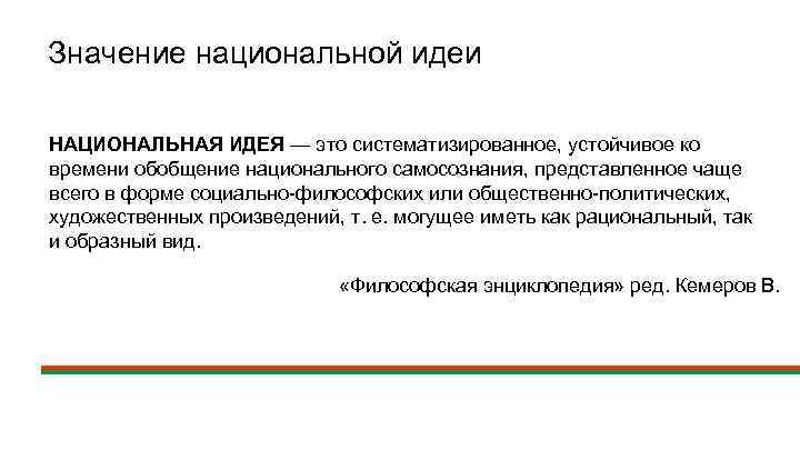 Значение национальной идеи НАЦИОНАЛЬНАЯ ИДЕЯ — это систематизированное, устойчивое ко времени обобщение национального самосознания,