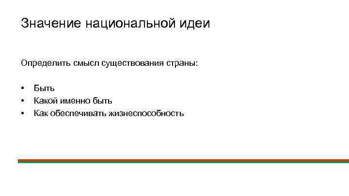 Значение национальной идеи Определить смысл существования страны: • • • Быть Какой именно быть