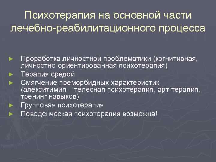 Психотерапия на основной части лечебно-реабилитационного процесса ► ► ► Проработка личностной проблематики (когнитивная, личностно-ориентированная