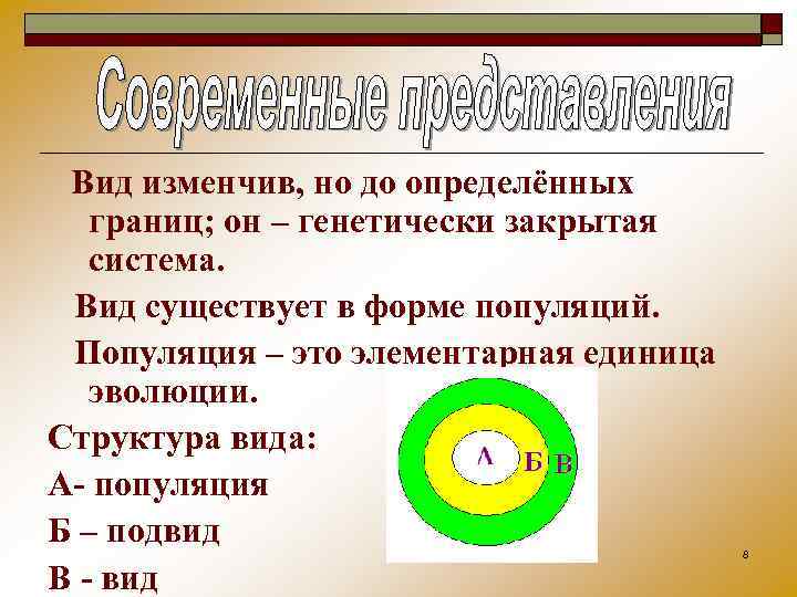 Вид изменчив, но до определённых границ; он – генетически закрытая система. Вид существует в