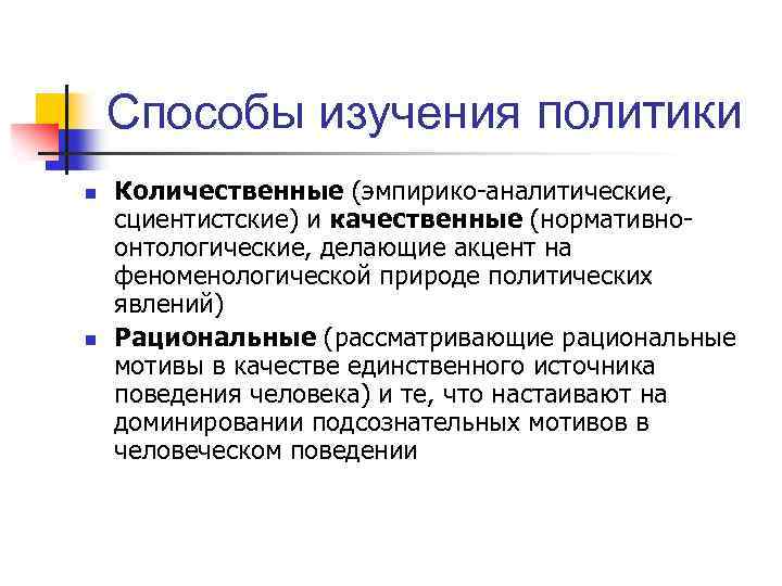Способы изучения политики n n Количественные (эмпирико-аналитические, сциентистские) и качественные (нормативноонтологические, делающие акцент на