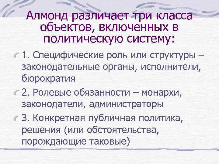 Алмонд различает три класса объектов, включенных в политическую систему: 1. Специфические роль или структуры