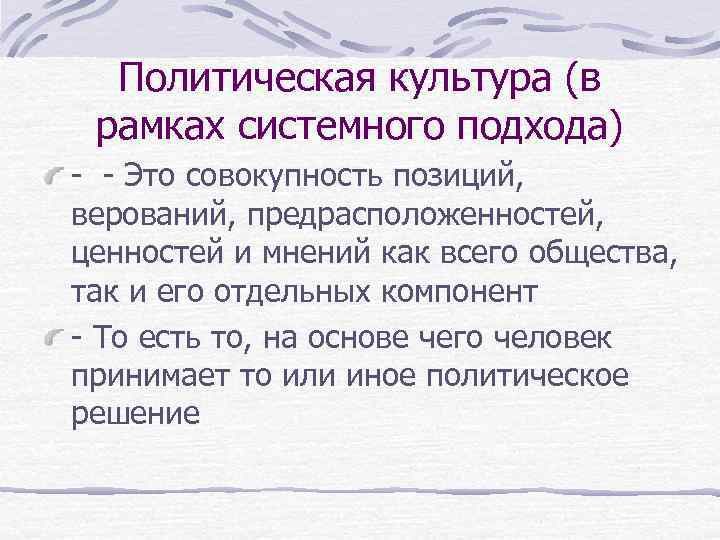 Политическая культура (в рамках системного подхода) - - Это совокупность позиций, верований, предрасположенностей, ценностей