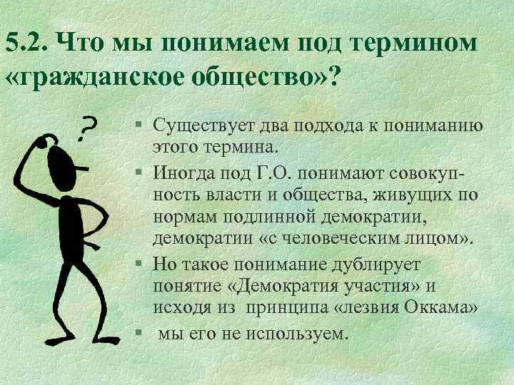 5. 2. Что мы понимаем под термином «гражданское общество» ? § Существует два подхода