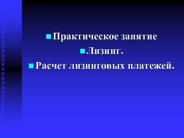 n Практическое занятие n Лизинг. n Расчет лизинговых платежей. 