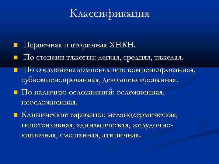 Классификация Первичная и вторичная ХНКН. По степени тяжести: легкая, средняя, тяжелая. По состоянию компенсации: