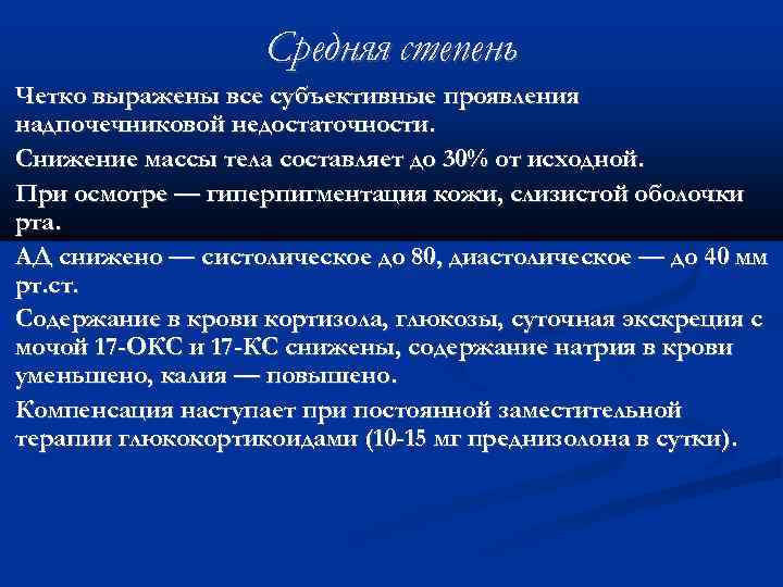  Средняя степень Четко выражены все субъективные проявления надпочечниковой недостаточности. Снижение массы тела составляет