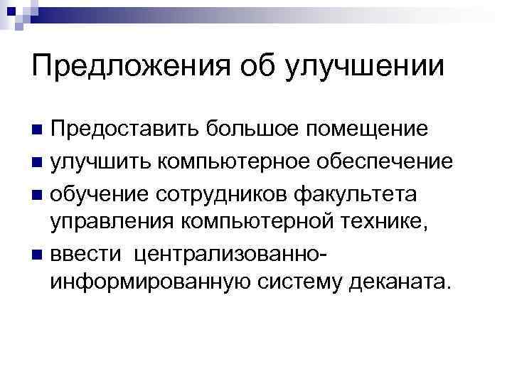 Предложения об улучшении Предоставить большое помещение n улучшить компьютерное обеспечение n обучение сотрудников факультета