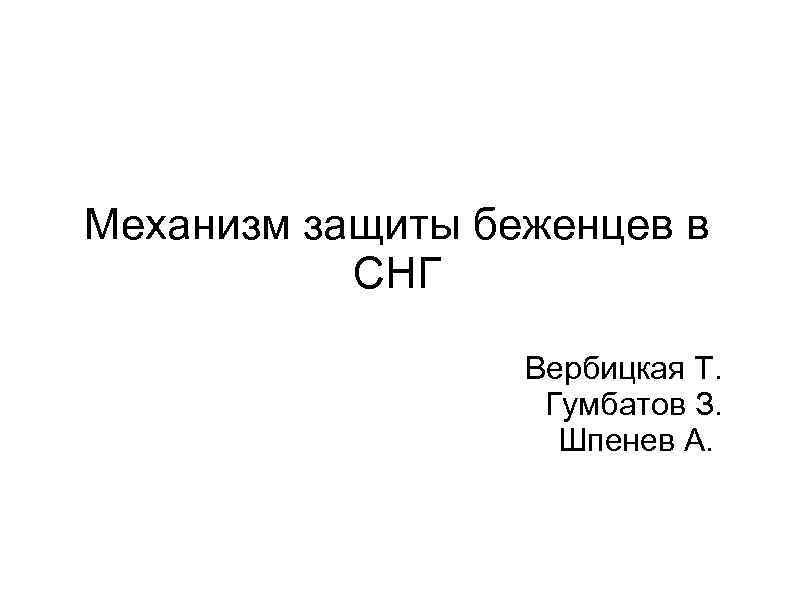 Механизм защиты беженцев в СНГ Вербицкая Т. Гумбатов З. Шпенев А. 