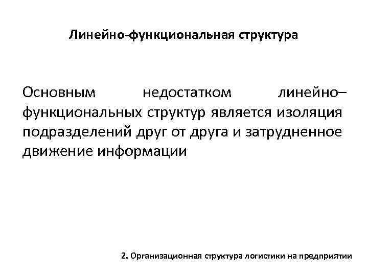 Линейно-функциональная структура Основным недостатком линейно– функциональных структур является изоляция подразделений друг от друга и