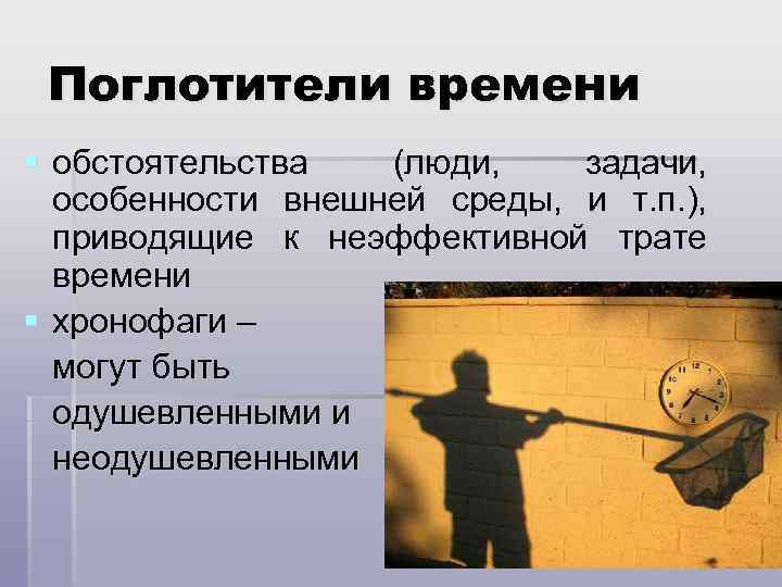 Поглотители времени § обстоятельства (люди, задачи, особенности внешней среды, и т. п. ), приводящие