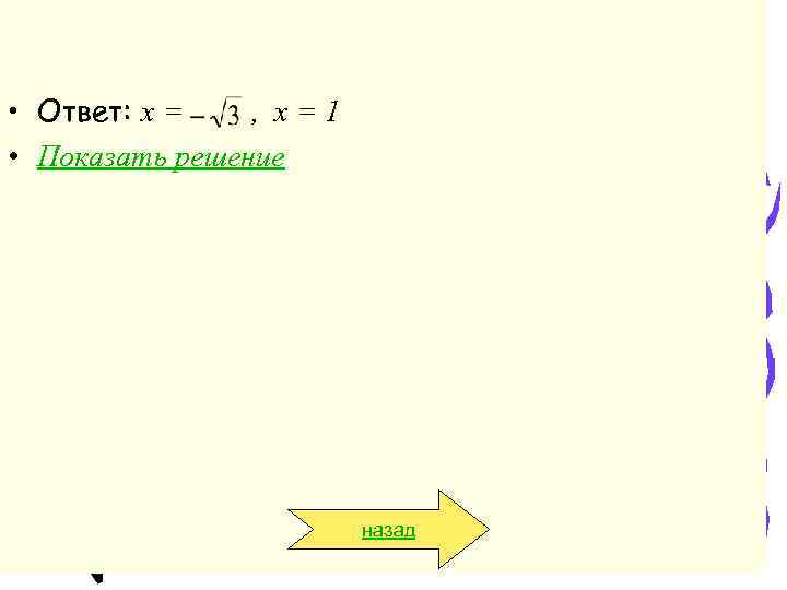  • Ответ: х = , х=1 • Показать решение назад 