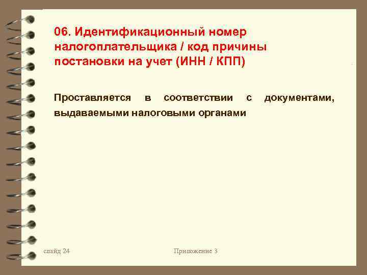 06. Идентификационный номер налогоплательщика / код причины постановки на учет (ИНН / КПП) Проставляется