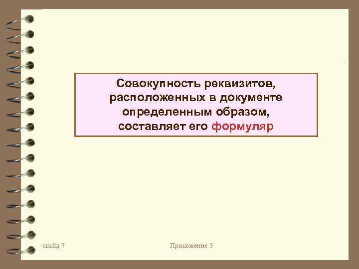 Совокупность реквизитов, расположенных в документе определенным образом, составляет его формуляр слайд 7 Приложение 3