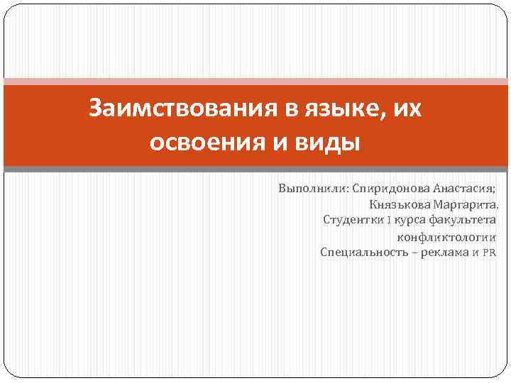 Заимствования в языке, их освоения и виды Выполнили: Спиридонова Анастасия; Князькова Маргарита. Студентки I