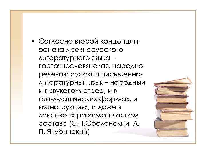  • Согласно второй концепции, основа древнерусского литературного языка – восточнославянская, народноречевая; русский письменнолитературный