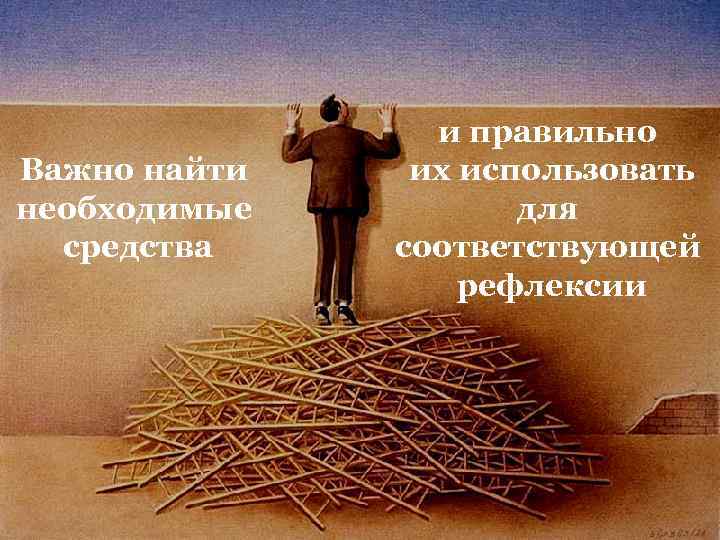 Важно найти необходимые средства и правильно их использовать для соответствующей рефлексии 
