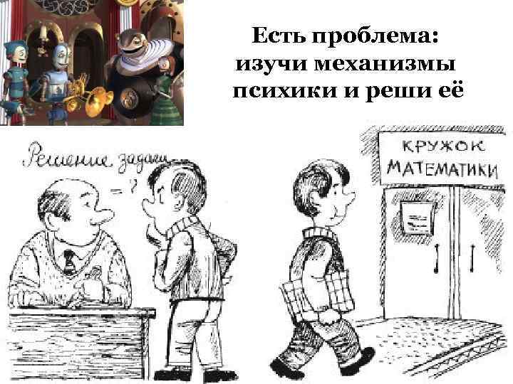 Есть проблема: изучи механизмы психики и реши её 